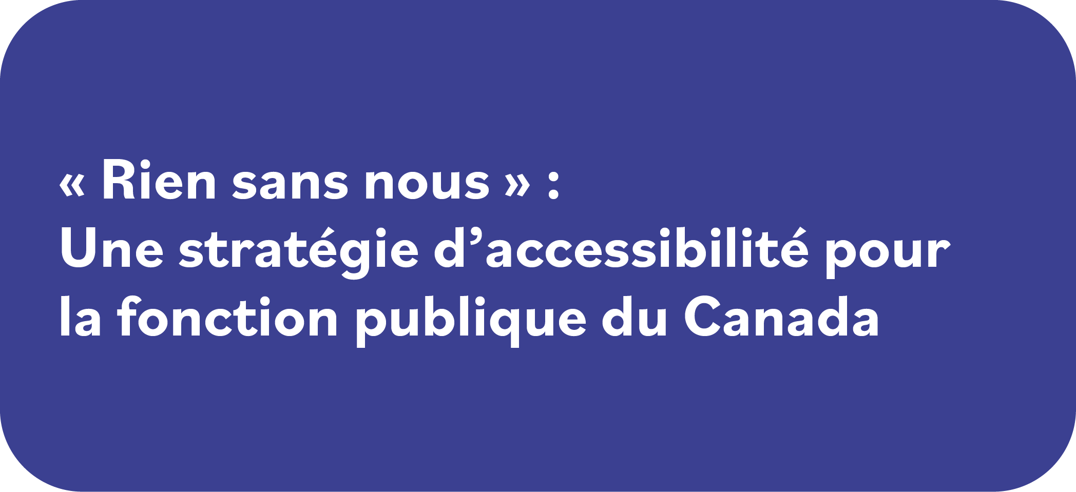 Rien sans nous : Une stratégie sur l’accessibilité au sein de la fonction publique du Canada