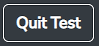 A button with the words “Quit Test”.