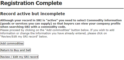 Screenshot: Registration Complete. This screen informs you that your record in SRI is now active but incomplete. You need to add information about the goods or services you provide in order for government buyers to be able to access your company profile. There are three options to proceed: Add commodities, Return to Buy and Sell, Review / Edit my SRI record.